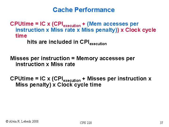 Cache Performance CPUtime = IC x (CPIexecution + (Mem accesses per instruction x Miss