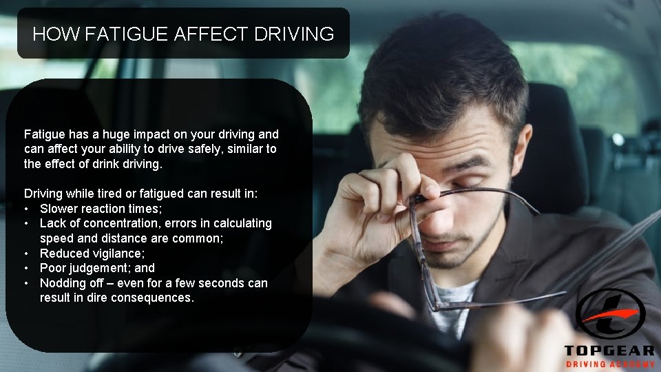 HOW FATIGUE AFFECT DRIVING Fatigue has a huge impact on your driving and can