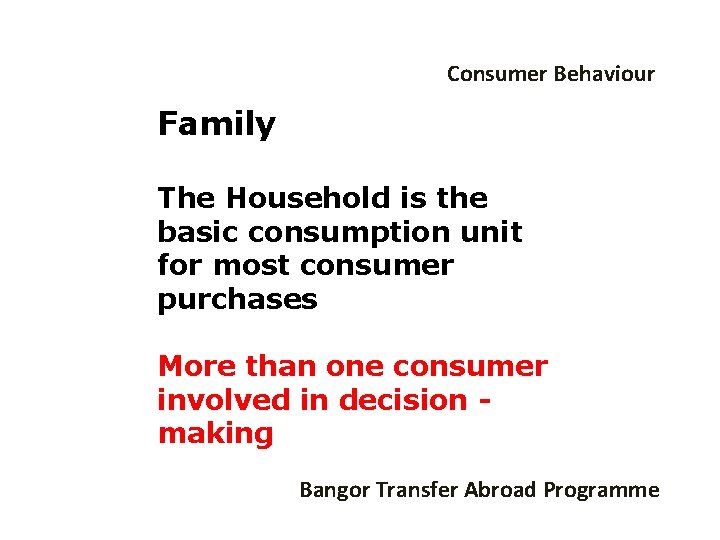 Consumer Behaviour Family The Household is the basic consumption unit for most consumer purchases