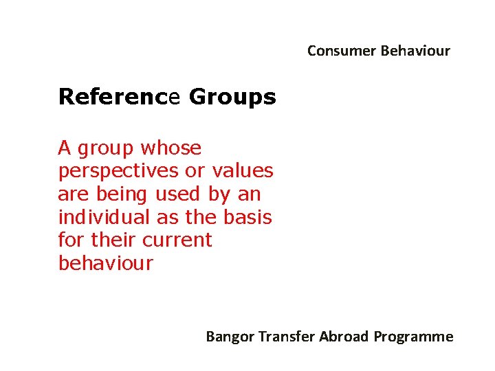 Consumer Behaviour Reference Groups A group whose perspectives or values are being used by