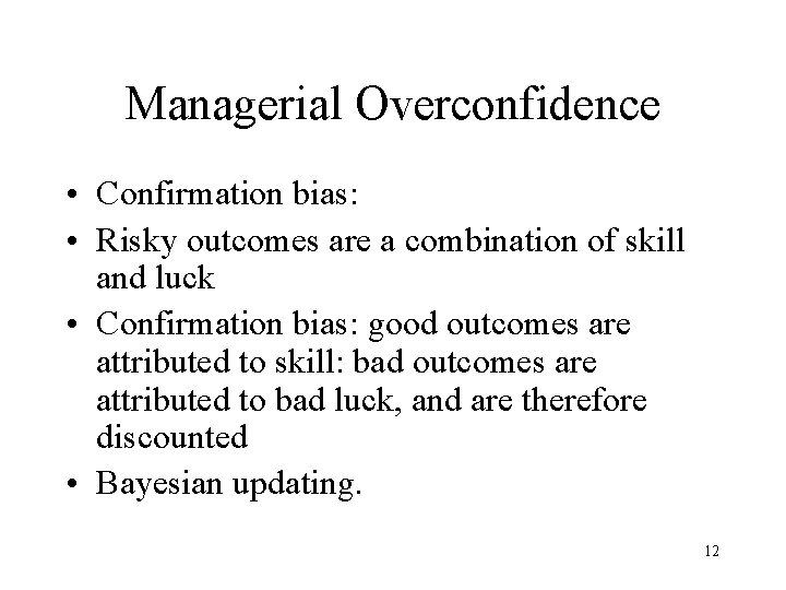 Managerial Overconfidence • Confirmation bias: • Risky outcomes are a combination of skill and