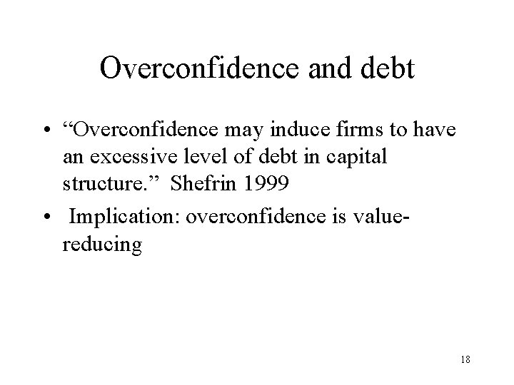 Overconfidence and debt • “Overconfidence may induce firms to have an excessive level of