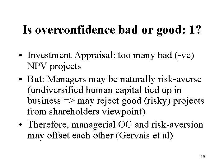 Is overconfidence bad or good: 1? • Investment Appraisal: too many bad (-ve) NPV