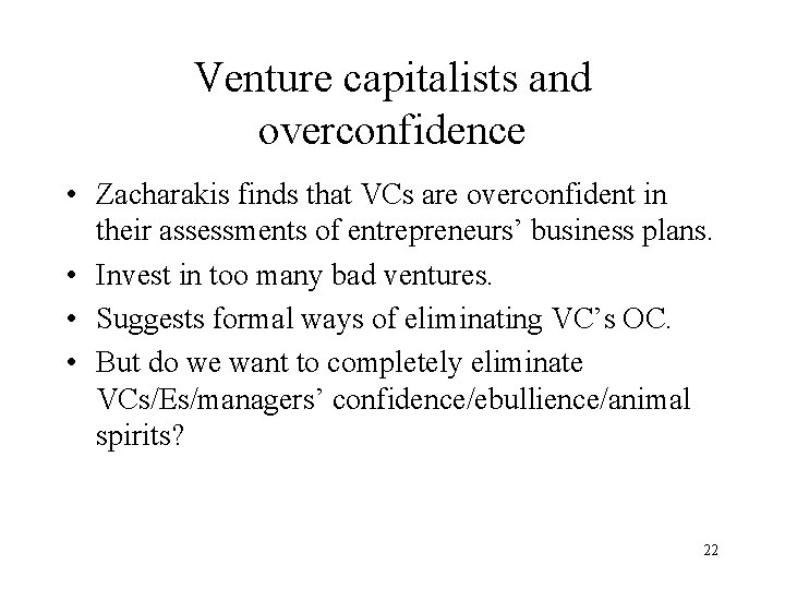 Venture capitalists and overconfidence • Zacharakis finds that VCs are overconfident in their assessments