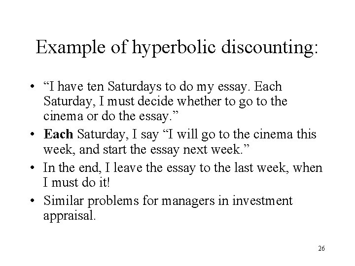 Example of hyperbolic discounting: • “I have ten Saturdays to do my essay. Each
