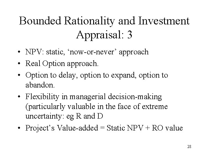 Bounded Rationality and Investment Appraisal: 3 • NPV: static, ‘now-or-never’ approach • Real Option