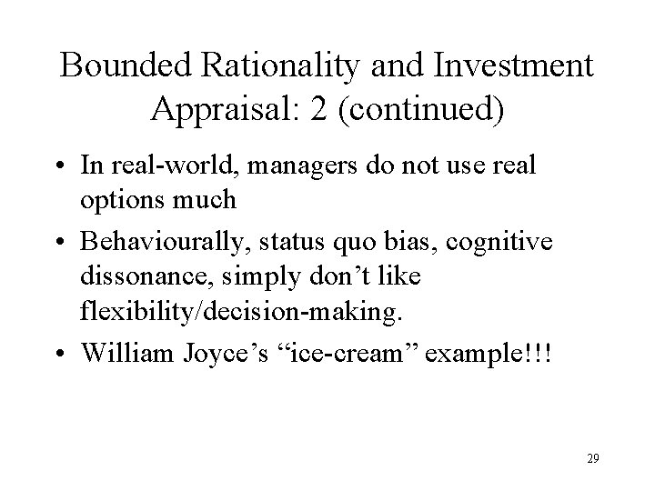 Bounded Rationality and Investment Appraisal: 2 (continued) • In real-world, managers do not use