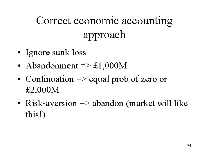 Correct economic accounting approach • Ignore sunk loss • Abandonment => £ 1, 000