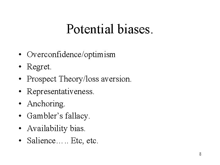 Potential biases. • • Overconfidence/optimism Regret. Prospect Theory/loss aversion. Representativeness. Anchoring. Gambler’s fallacy. Availability