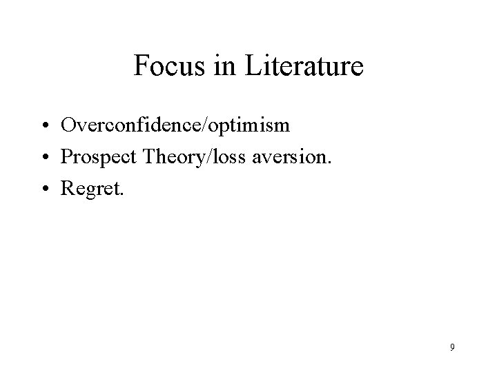 Focus in Literature • Overconfidence/optimism • Prospect Theory/loss aversion. • Regret. 9 