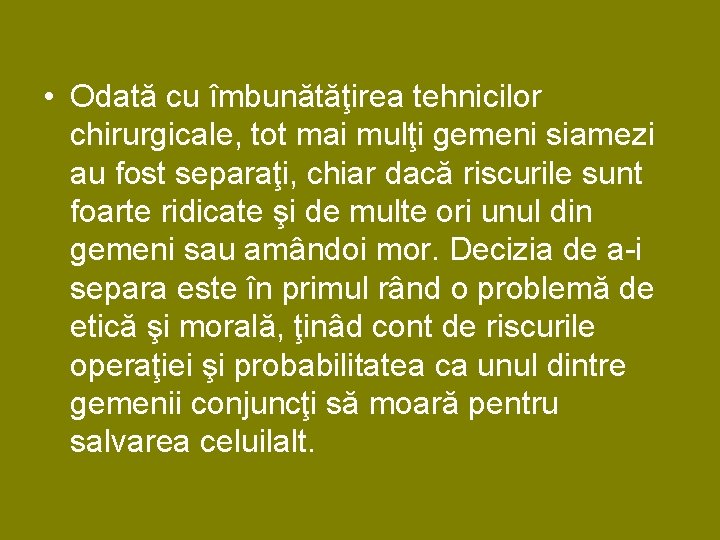 • Odată cu îmbunătăţirea tehnicilor chirurgicale, tot mai mulţi gemeni siamezi au fost • Odată cu îmbunătăţirea tehnicilor chirurgicale, tot mai mulţi gemeni siamezi au fost