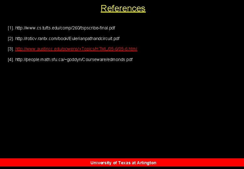 References [1]. http: //www. cs. tufts. edu/comp/260/tspscribe-final. pdf [2]. http: //roticv. rantx. com/book/Eulerianpathandcircuit. pdf