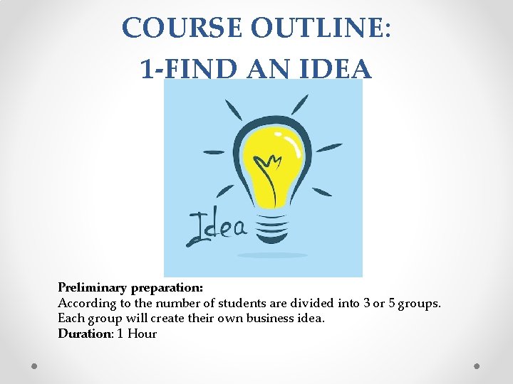 COURSE OUTLINE: 1 -FIND AN IDEA Preliminary preparation: According to the number of students