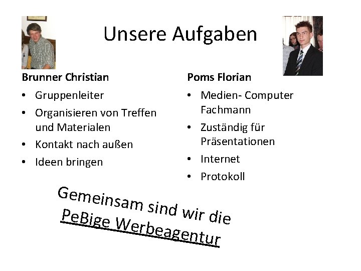 Unsere Aufgaben Brunner Christian Poms Florian • Gruppenleiter • Organisieren von Treffen und Materialen