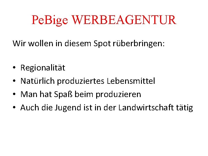 Pe. Bige WERBEAGENTUR Wir wollen in diesem Spot rüberbringen: • • Regionalität Natürlich produziertes