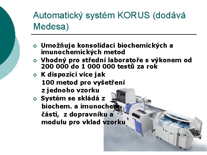 Automatický systém KORUS (dodává Medesa) Umožňuje konsolidaci biochemických a imunochemických metod ¡ Vhodný pro
