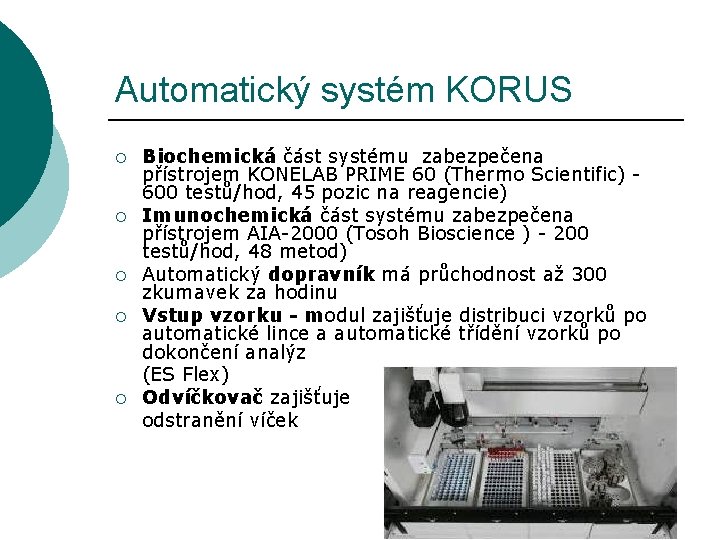 Automatický systém KORUS Biochemická část systému zabezpečena přístrojem KONELAB PRIME 60 (Thermo Scientific) -