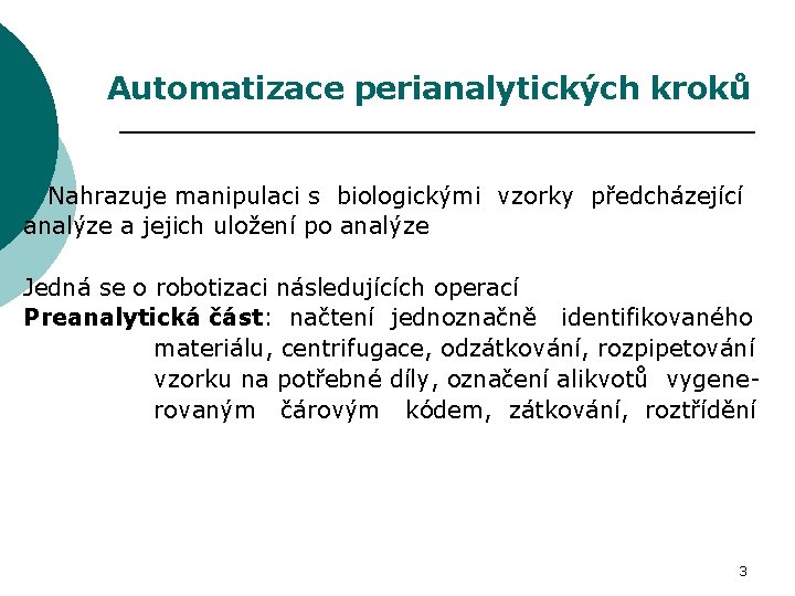 Automatizace perianalytických kroků Nahrazuje manipulaci s biologickými vzorky předcházející analýze a jejich uložení po