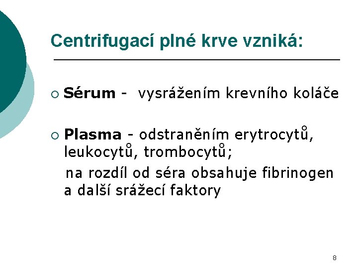 Centrifugací plné krve vzniká: ¡ Sérum - vysrážením krevního koláče Plasma - odstraněním erytrocytů,