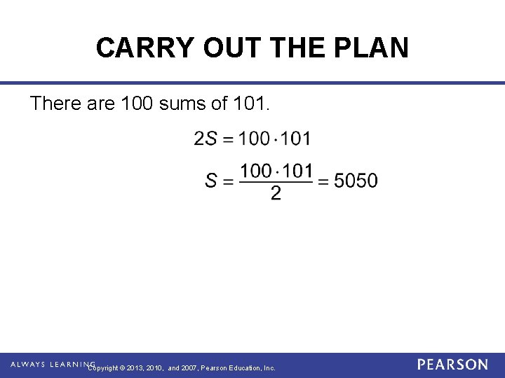 CARRY OUT THE PLAN There are 100 sums of 101. Copyright © 2013, 2010,
