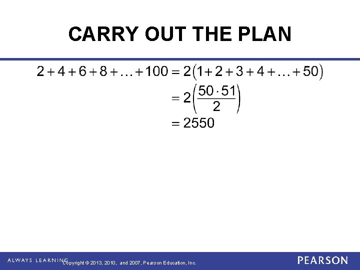 CARRY OUT THE PLAN Copyright © 2013, 2010, and 2007, Pearson Education, Inc. 