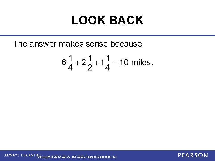 LOOK BACK The answer makes sense because Copyright © 2013, 2010, and 2007, Pearson