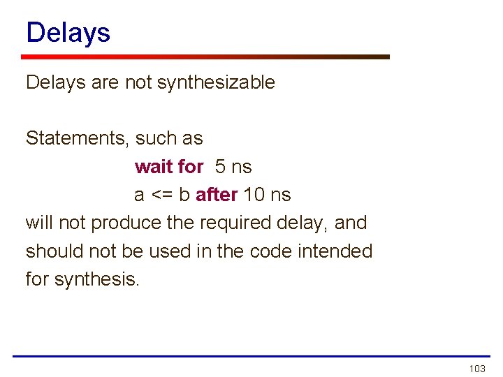 Delays are not synthesizable Statements, such as wait for 5 ns a <= b