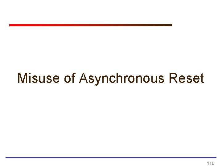 Misuse of Asynchronous Reset 110 