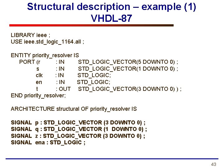 Structural description – example (1) VHDL-87 LIBRARY ieee ; USE ieee. std_logic_1164. all ;