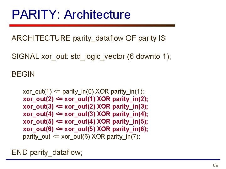 PARITY: Architecture ARCHITECTURE parity_dataflow OF parity IS SIGNAL xor_out: std_logic_vector (6 downto 1); BEGIN