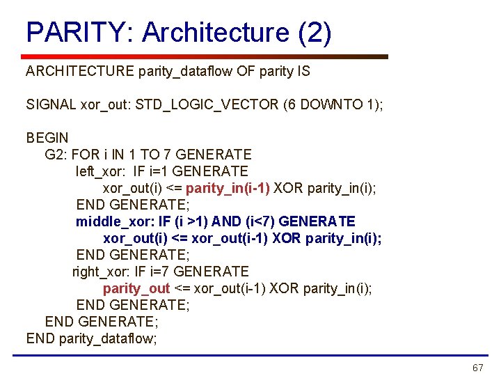 PARITY: Architecture (2) ARCHITECTURE parity_dataflow OF parity IS SIGNAL xor_out: STD_LOGIC_VECTOR (6 DOWNTO 1);