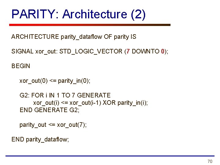 PARITY: Architecture (2) ARCHITECTURE parity_dataflow OF parity IS SIGNAL xor_out: STD_LOGIC_VECTOR (7 DOWNTO 0);