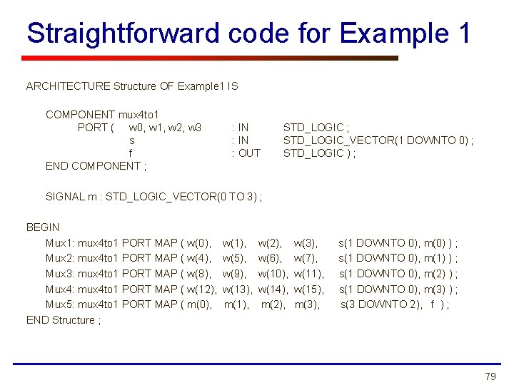 Straightforward code for Example 1 ARCHITECTURE Structure OF Example 1 IS COMPONENT mux 4