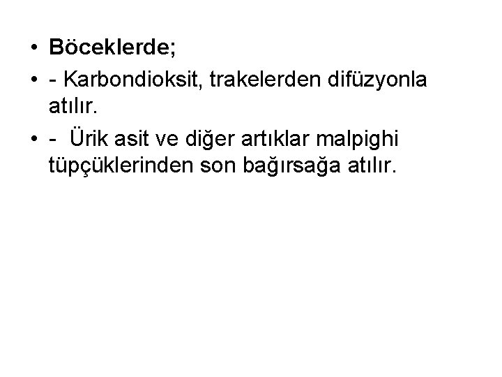  • Böceklerde; • Karbondioksit, trakelerden difüzyonla atılır. • Ürik asit ve diğer artıklar