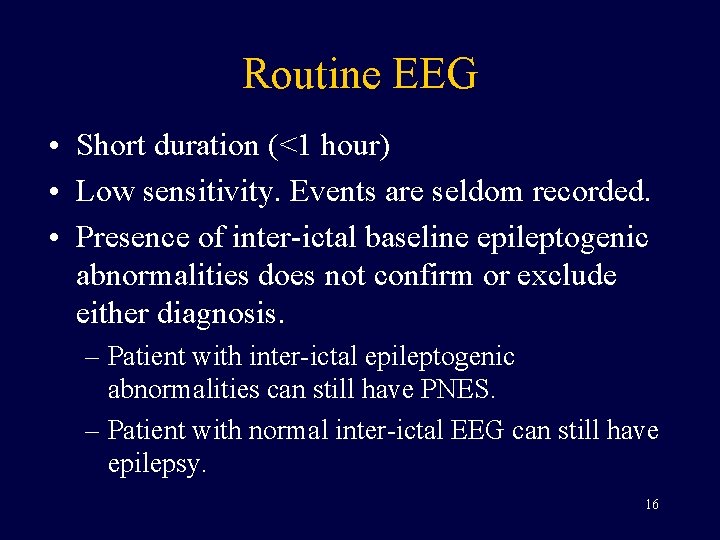 Routine EEG • Short duration (<1 hour) • Low sensitivity. Events are seldom recorded.