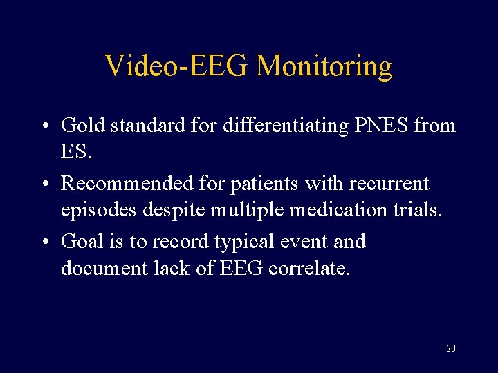 Video-EEG Monitoring • Gold standard for differentiating PNES from ES. • Recommended for patients