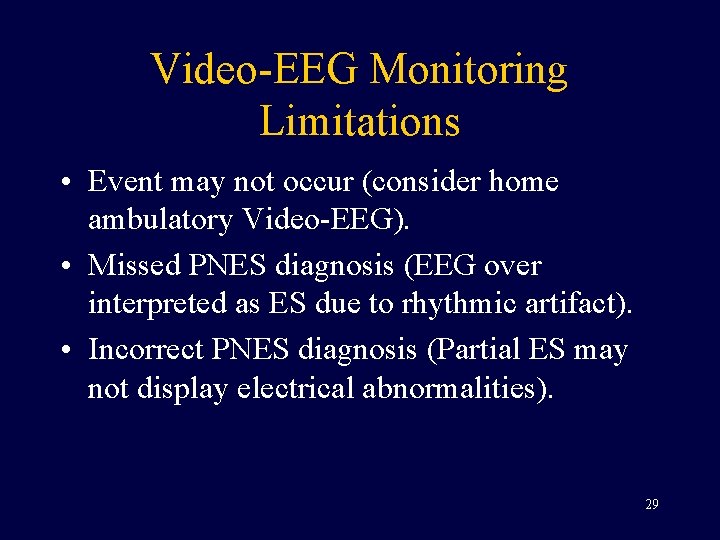 Video-EEG Monitoring Limitations • Event may not occur (consider home ambulatory Video-EEG). • Missed