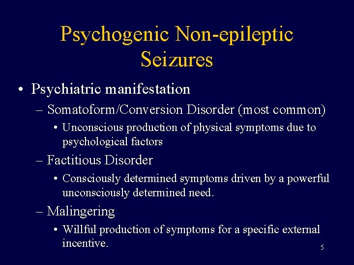 Psychogenic Non-epileptic Seizures • Psychiatric manifestation – Somatoform/Conversion Disorder (most common) • Unconscious production