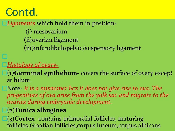 Contd. �Ligaments which hold them in position(i) mesovarium (ii)ovarian ligament (iii)infundibulopelvic/suspensory ligament � �Histology