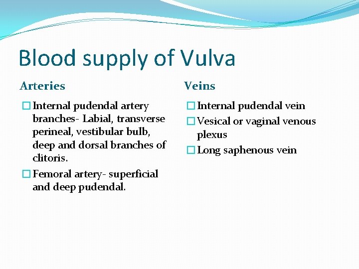 Blood supply of Vulva Arteries Veins �Internal pudendal artery branches- Labial, transverse perineal, vestibular