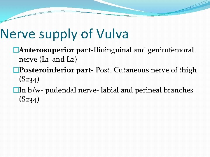 Nerve supply of Vulva �Anterosuperior part-Ilioinguinal and genitofemoral nerve (L 1 and L 2)