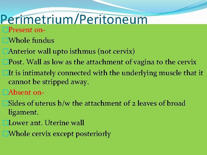 Perimetrium/Peritoneum �Present on�Whole fundus �Anterior wall upto isthmus (not cervix) �Post. Wall as low