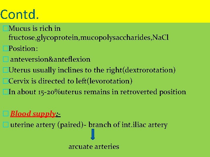 Contd. �Mucus is rich in fructose, glycoprotein, mucopolysaccharides, Na. Cl �Position: � anteversion&anteflexion �Uterus