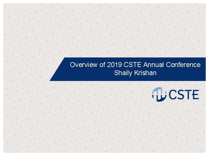 Overview of 2019 CSTE Annual Conference Shaily Krishan 