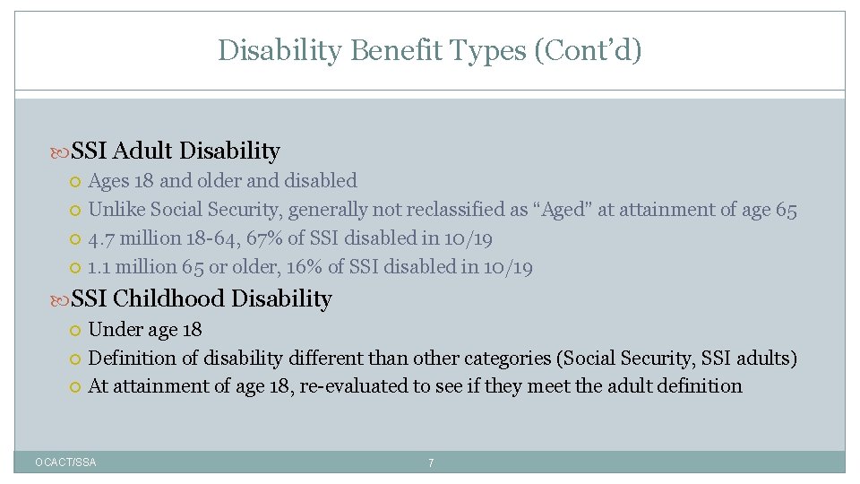 Disability Benefit Types (Cont’d) SSI Adult Disability Ages 18 and older and disabled Unlike
