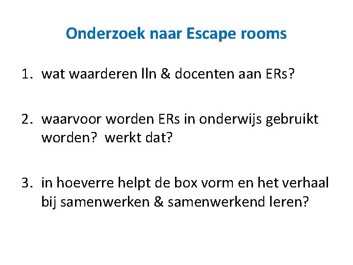 Onderzoek naar Escape rooms 1. wat waarderen lln & docenten aan ERs? 2. waarvoor