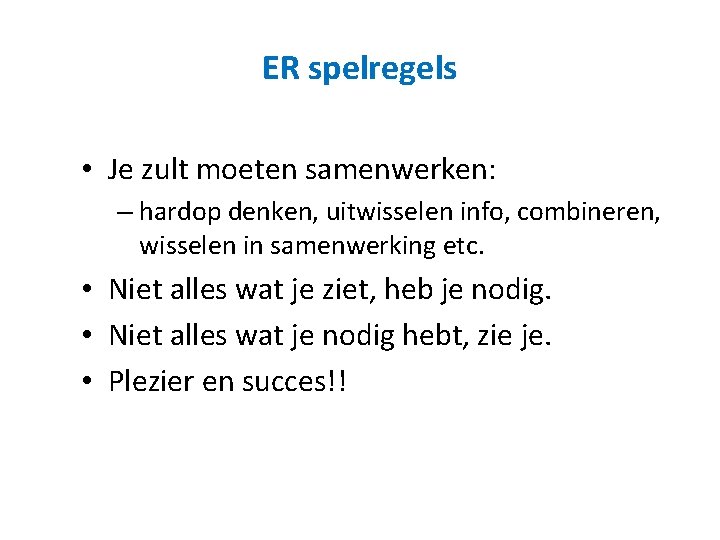 ER spelregels • Je zult moeten samenwerken: – hardop denken, uitwisselen info, combineren, wisselen