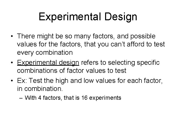 Experimental Design • There might be so many factors, and possible values for the