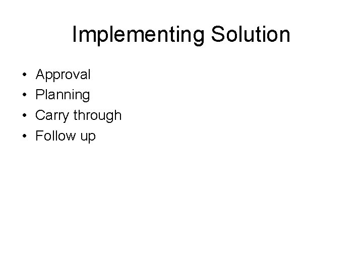 Implementing Solution • • Approval Planning Carry through Follow up 