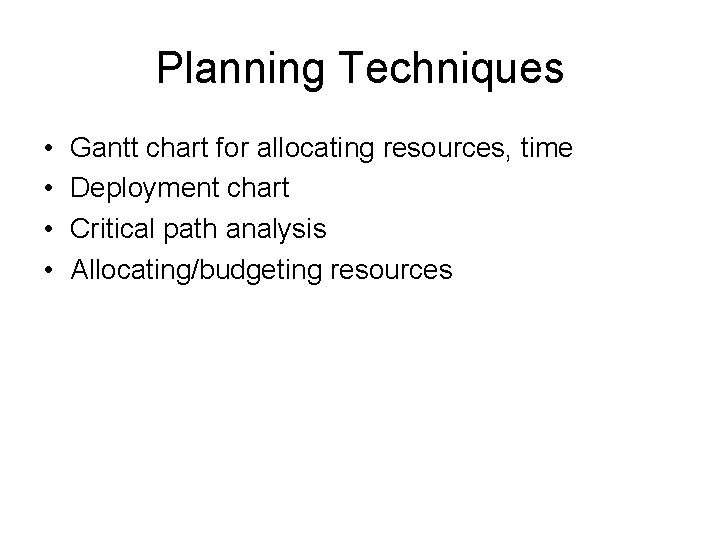 Planning Techniques • • Gantt chart for allocating resources, time Deployment chart Critical path